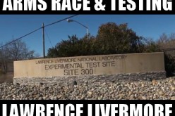 Continued Nuclear Arms Race & Testing at California’s Lawrence Livermore Lab