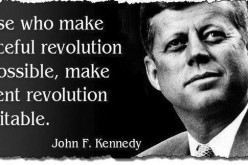 JFK: Those Who Make Peaceful Revolution Impossible Will Make Violent Revolution Inevitable.