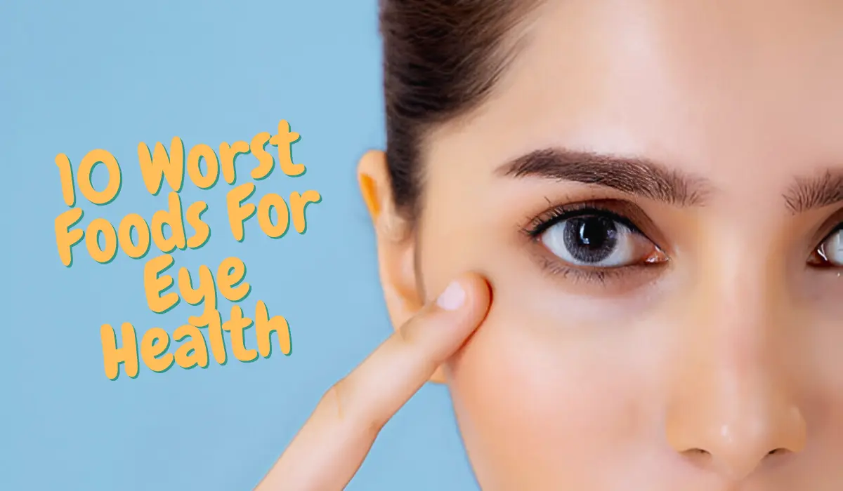 10 Worst Foods For Eye Health 